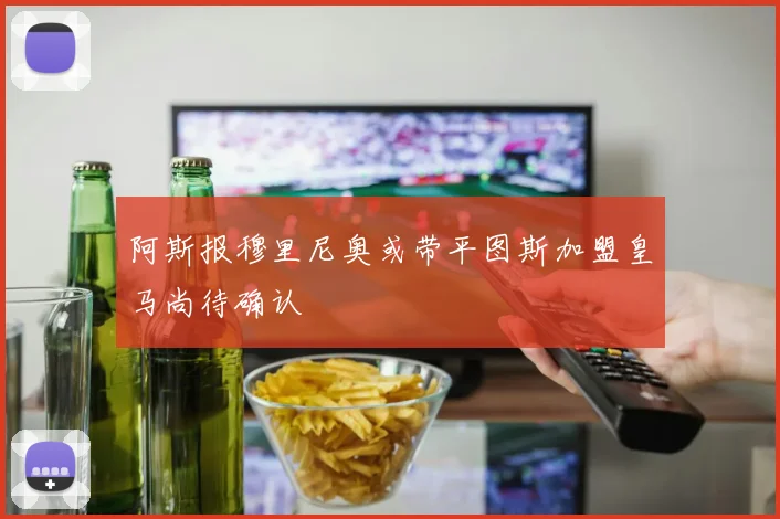 阿斯报穆里尼奥或带平图斯加盟皇马尚待确认