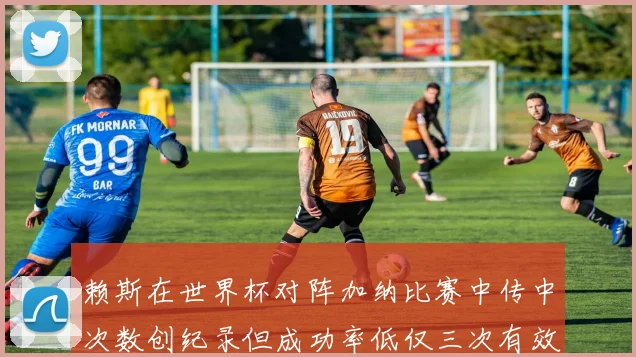 赖斯在世界杯对阵加纳比赛中传中次数创纪录但成功率低仅三次有效